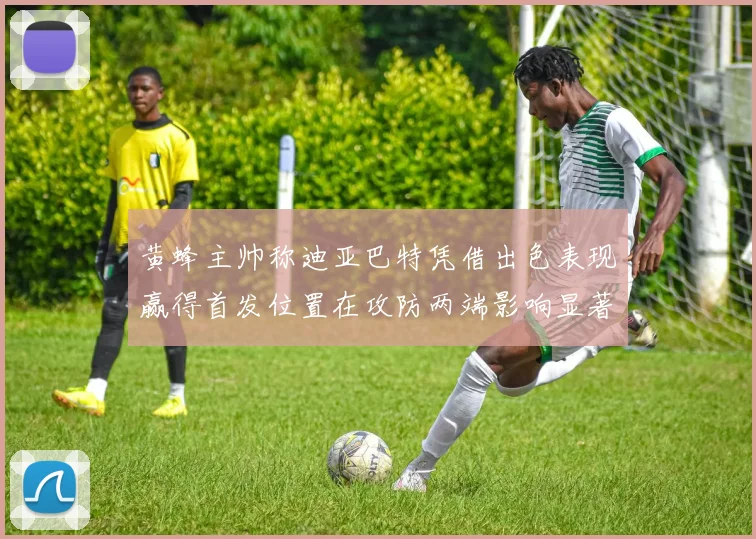 黄蜂主帅称迪亚巴特凭借出色表现赢得首发位置在攻防两端影响显著